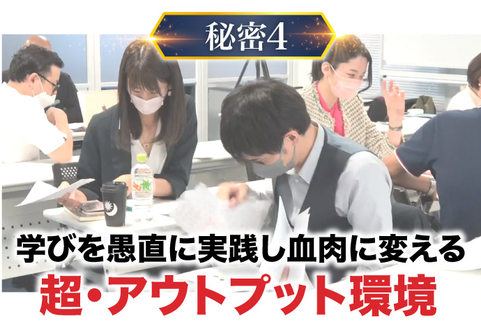 秘密4、学びを愚直に実践し血肉に変える超・アウトプット環境