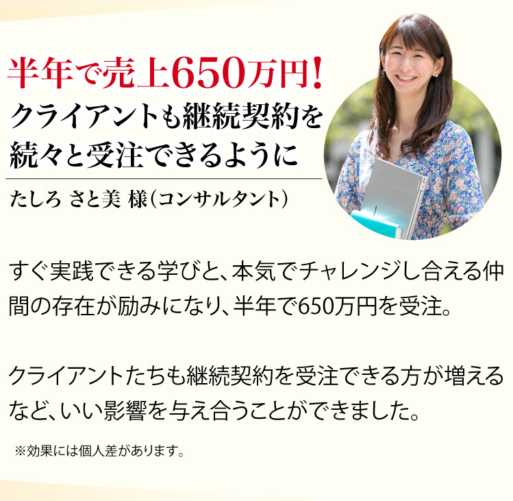 半年で売上650万円！クライアントも継続契約を続々と受注できるように たしろ さと美 様（コンサルタント）