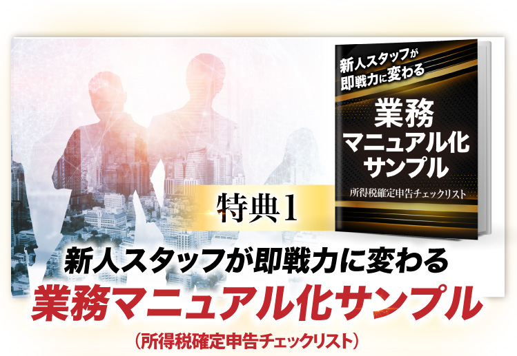 特典１,新人スタッフでも即戦力に変わる変わる業務マニュアル化サンプル（所得税確定申告チェックリスト）