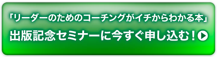 「リーダーのためのコーチングがイチからわかる本」出版記念セミナーに今すぐ申し込む!