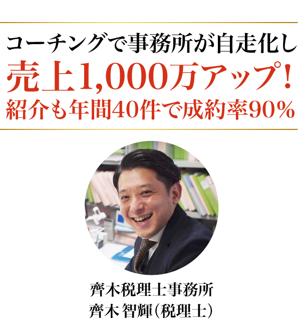 コーチングで事務所が自走化し、売上1,000万アップ!紹介も年間40件で成約率90%・齊木税理士事務所、齊木智輝（税理士）
